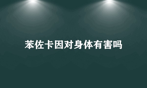 苯佐卡因对身体有害吗