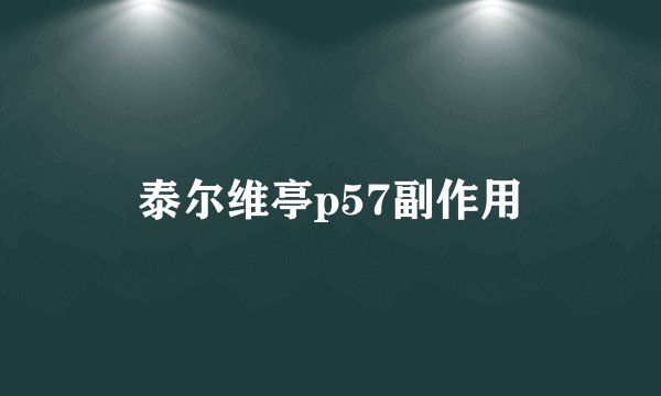 泰尔维亭p57副作用