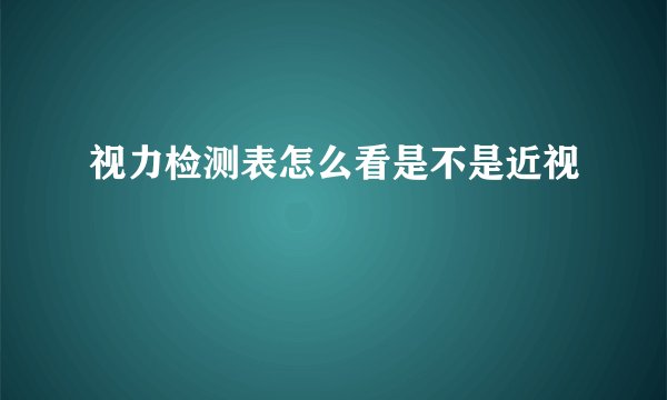 视力检测表怎么看是不是近视