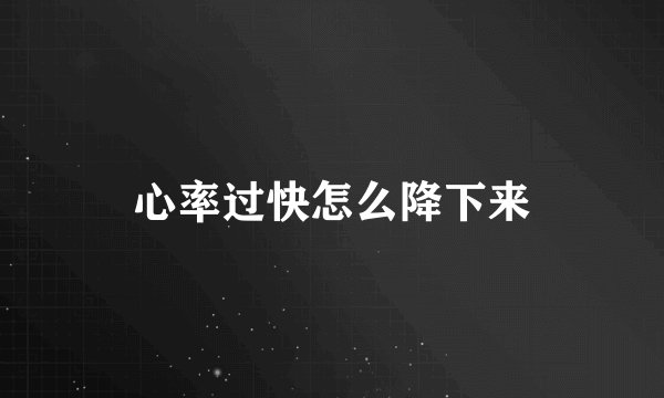 心率过快怎么降下来