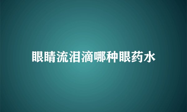 眼睛流泪滴哪种眼药水