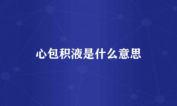 心包积液是什么意思