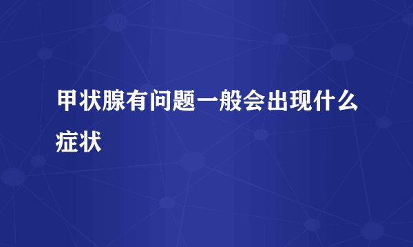 甲状腺有问题一般会出现什么症状