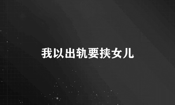 我以出轨要挟女儿