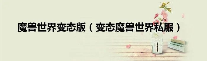 魔兽世界变态版（变态魔兽世界私服）