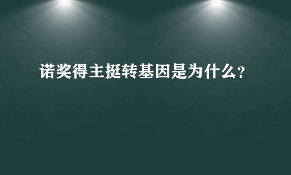 诺奖得主挺转基因是为什么？