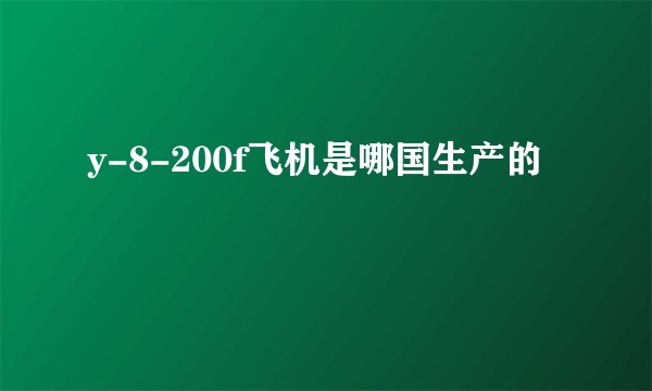 y-8-200f飞机是哪国生产的