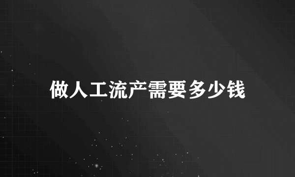 做人工流产需要多少钱