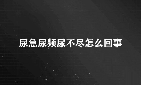 尿急尿频尿不尽怎么回事