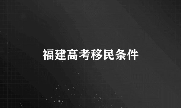 福建高考移民条件