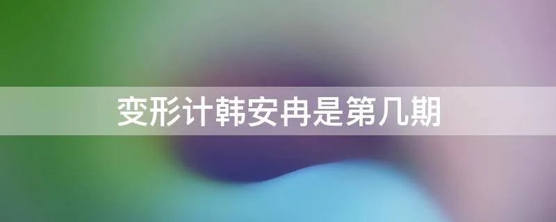 变形计韩安冉是第几期