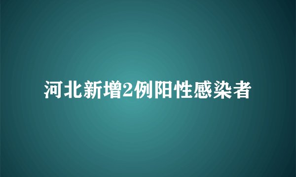 河北新增2例阳性感染者
