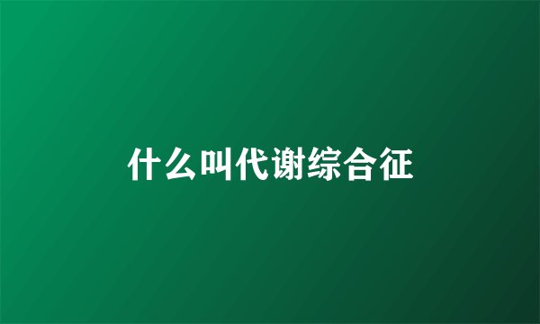 什么叫代谢综合征