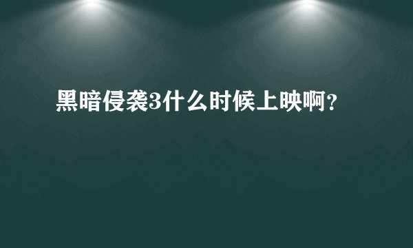 黑暗侵袭3什么时候上映啊？