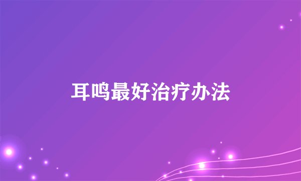 耳鸣最好治疗办法