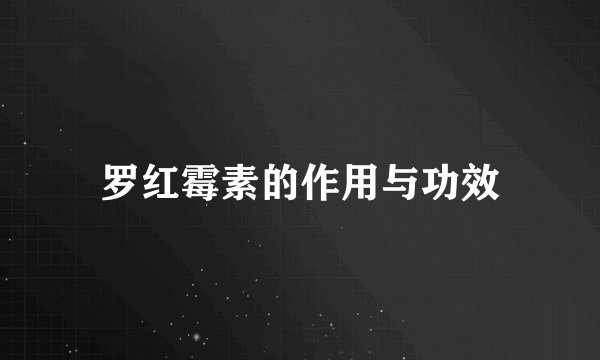 罗红霉素的作用与功效