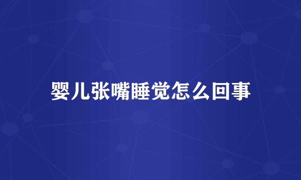 婴儿张嘴睡觉怎么回事