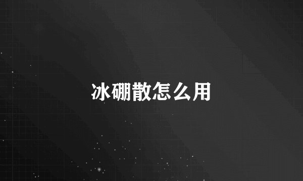 冰硼散怎么用