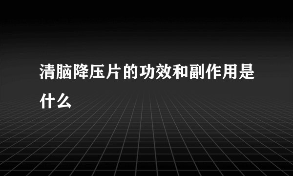 清脑降压片的功效和副作用是什么