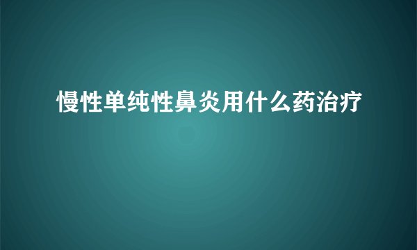 慢性单纯性鼻炎用什么药治疗