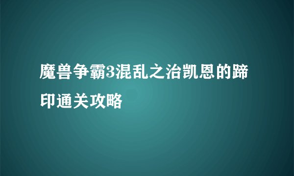 魔兽争霸3混乱之治凯恩的蹄印通关攻略