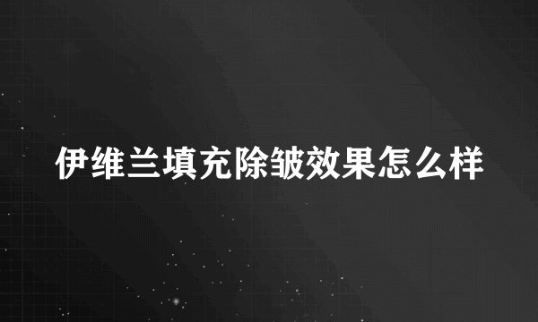 伊维兰填充除皱效果怎么样