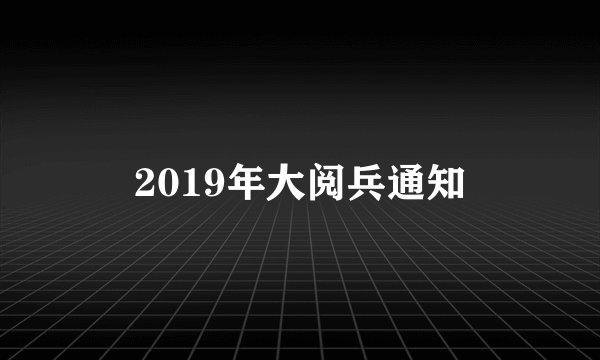2019年大阅兵通知