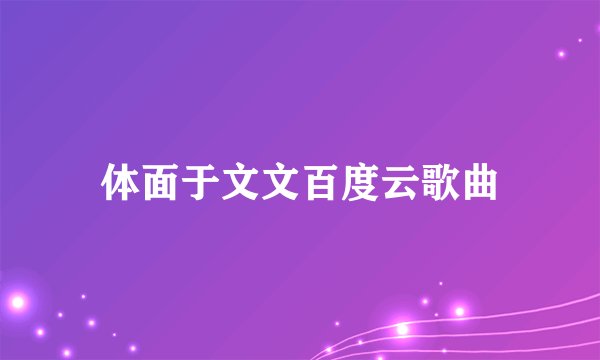 体面于文文百度云歌曲