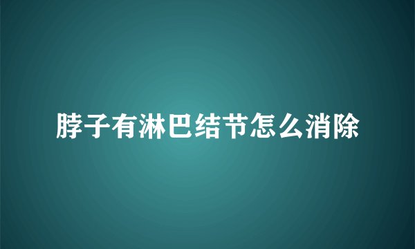 脖子有淋巴结节怎么消除