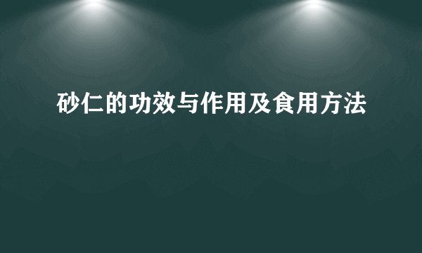 砂仁的功效与作用及食用方法