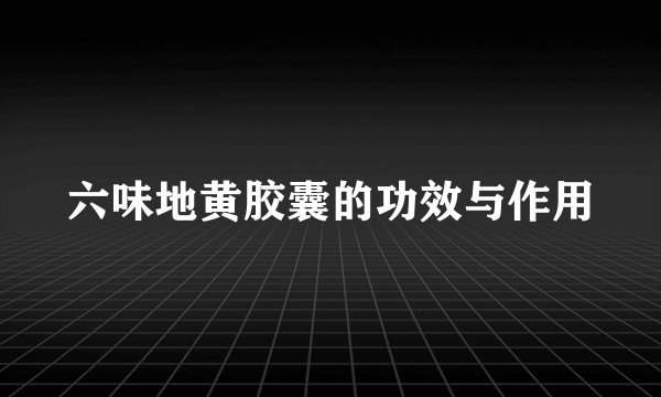 六味地黄胶囊的功效与作用