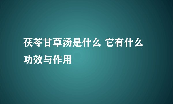 茯苓甘草汤是什么 它有什么功效与作用