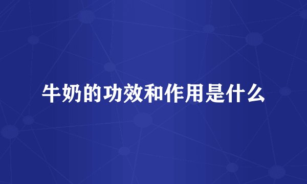 牛奶的功效和作用是什么