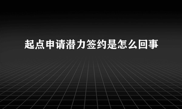 起点申请潜力签约是怎么回事