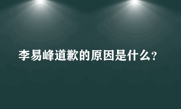 李易峰道歉的原因是什么?