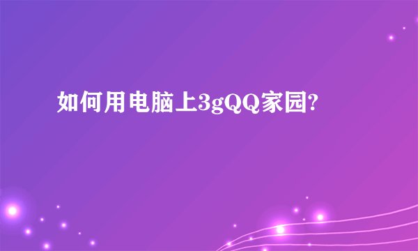 如何用电脑上3gQQ家园?