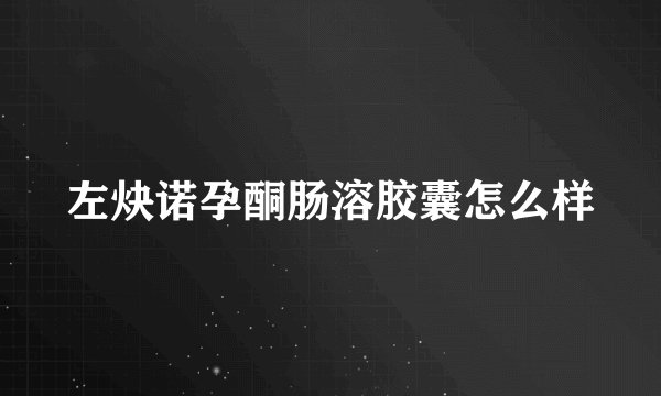 左炔诺孕酮肠溶胶囊怎么样