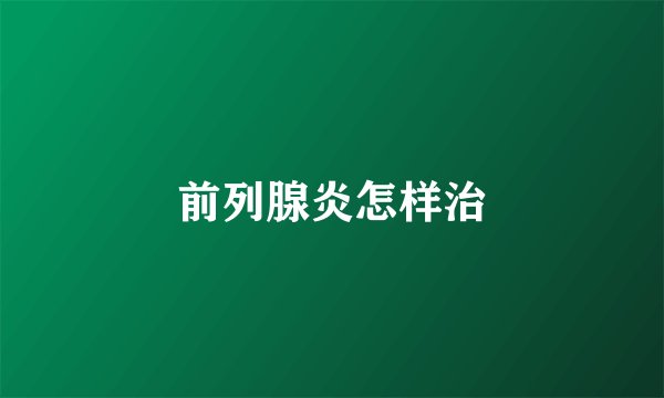 前列腺炎怎样治