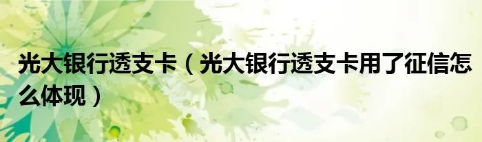 光大银行透支卡（光大银行透支卡用了征信怎么体现）