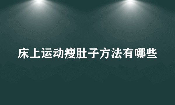 床上运动瘦肚子方法有哪些