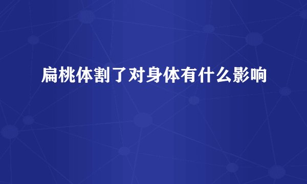 扁桃体割了对身体有什么影响