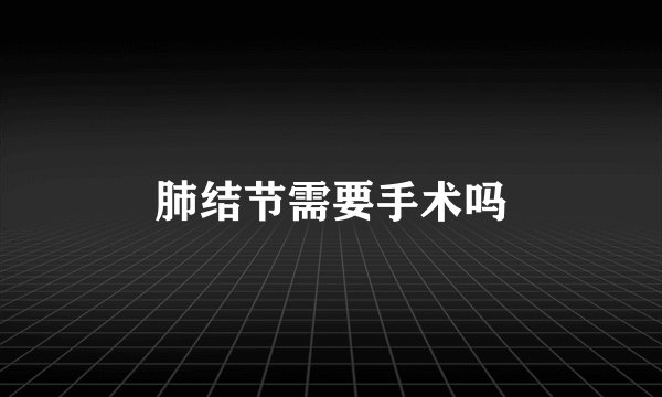 肺结节需要手术吗