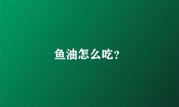 鱼油怎么吃?
