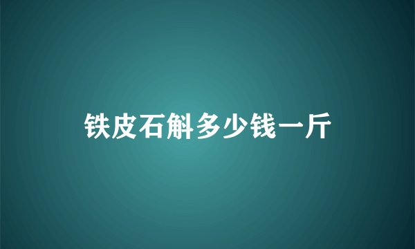 铁皮石斛多少钱一斤