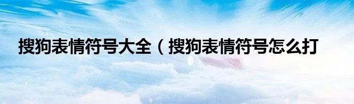 搜狗表情符号大全（搜狗表情符号怎么打