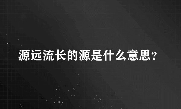 源远流长的源是什么意思？
