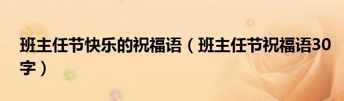班主任节快乐的祝福语（班主任节祝福语30字）