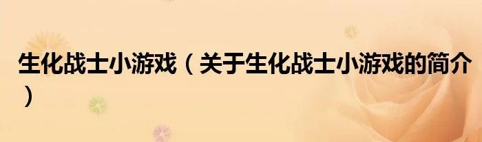 生化战士小游戏（关于生化战士小游戏的简介）