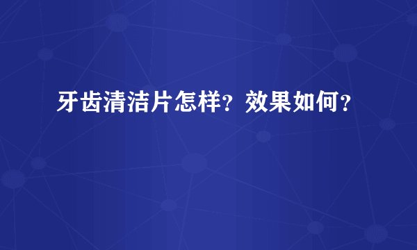 牙齿清洁片怎样？效果如何？