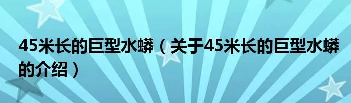 45米长的巨型水蟒（关于45米长的巨型水蟒的介绍）